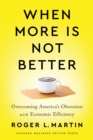 Image for When More Is Not Better : Overcoming America&#39;s Obsession with Economic Efficiency