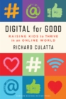 Image for Digital for Good: Raising Kids to Thrive in an Online World