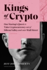 Image for Kings of Crypto : One Startup&#39;s Quest to Take Cryptocurrency Out of Silicon Valley and Onto Wall Street