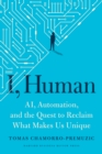 Image for I, human  : AI, automation, and the quest to reclaim what makes us unique