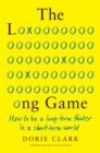 Image for The long game  : how to be a long-term thinker in a short-term world