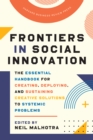 Image for Frontiers in social innovation  : the essential handbook for creating, deploying and sustaining creative solutions to systemic problems