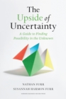 Image for The upside of uncertainty  : a guide to finding possibility in the unknown