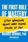 Image for The first rule of mastery  : stop worrying about what people think of you