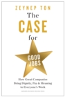 Image for The case for good jobs  : how great companies bring dignity, pay, and meaning to everyone&#39;s work