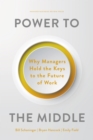 Image for Power to the middle  : why managers hold the keys to the future of work