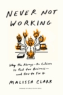 Image for Never not working  : why the always-on culture is bad for business, and how to fix it