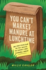 Image for You can&#39;t market manure at lunchtime  : and other lessons from the food industry for creating a more sustainable company
