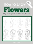 Image for How to Draw Flowers : Step-by-Step Botanical Drawing Projects