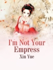 Image for I&#39;m Not Your Empress