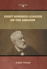 Image for Eight Hundred Leagues on the Amazon Jules Verne