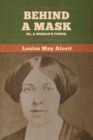 Image for Behind a Mask; Or, a Woman&#39;s Power