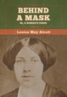 Image for Behind a Mask; Or, a Woman&#39;s Power