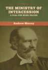 Image for The Ministry of Intercession : A Plea for More Prayer Andrew Murray