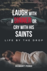 Image for Laugh with a Sinner or Cry with His Saints: Life by the Drop