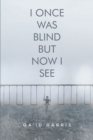 Image for I Once Was Blind But Now I See