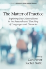 Image for The Matter of Practice: Exploring New Materialisms in the Research and Teaching of Languages and Literacies