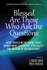 Image for Blessed Are Those Who Ask the Questions: What Should We Be Asking About Management, Leadership, Spirituality, and Religion in Organizations?