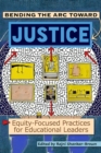 Image for Bending the arc toward justice: equity-focused practices for educational leaders