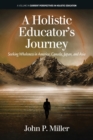 Image for A holistic educator&#39;s journey  : seeking wholeness in America, Canada, Japan and Asia