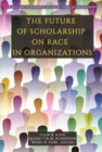Image for The Future of Scholarship on Race in Organizations