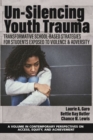 Image for Un-silencing youth trauma  : transformative school-based strategies for students exposed to violence &amp; adversity
