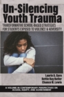 Image for Un-Silencing YouthTrauma: TransformativeSchool-Based Strategies for Students Exposed to Violence &amp; Adversity