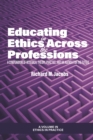 Image for Educating in Ethics Across the Professions: A Compendium of Research, Theory, Practice, and an Agenda for the Future