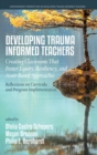 Image for Developing trauma informed teachers  : creating classrooms that foster equity, resiliency, and asset-based approaches