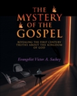 Image for The Mystery Of The Gospel : Revealing The First Century Truths About The Kingdom Of God