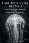 Image for Dare Your Soul&#39;s Free Will : A Soul&#39;s Guide from Conception to the Death of Our Body/Flesh