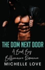 Image for The Dom Next Door : A Bad Boy Billionaire Romance
