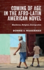 Image for Coming of age in the contemporary Afro-Latin American novel  : blackness, religion, immigration
