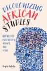 Image for Decolonizing African studies  : knowledge production, agency, and voice
