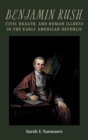 Image for Benjamin Rush, civic health, and human illness in the early American republic