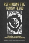 Image for Rethinking the public fetus  : historical perspectives on the visual culture of pregnancy