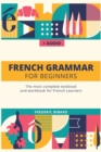 Image for French Grammar For Beginners : The most complete textbook and workbook for French Learners