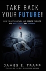 Image for Take Back Your Future! : Get Unstuck and Create the Life You Want, Love, and Deserve