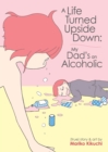 Image for A Life Turned Upside Down: My Dad&#39;s an Alcoholic