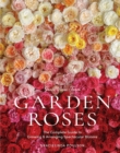 Image for Grace Rose Farm: Garden Roses : The Complete Guide to Growing &amp; Arranging Spectacular Blooms