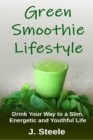 Image for Green Smoothie Lifestyle : Drink Your Way to a Slim, Energetic and Youthful Life