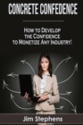 Image for Concrete Confidence : How to Develop the Confidence to Monetize Any Industry!