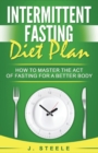 Image for Intermittent Fasting Diet Plan : How to Master the Act of Fasting for a Better Body