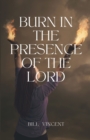 Image for Burn In the Presence of the Lord