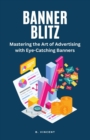 Image for Banner Blitz : Mastering the Art of Advertising with Eye-Catching Banners