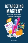 Image for Retargeting Mastery : Winning Sales with Online Strategies