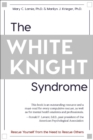 Image for The White Knight Syndrome: Rescuing Yourself from Your Need to Rescue Others