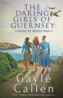 Image for The Daring Girls of Guernsey : a Novel of World War II