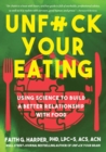 Image for Unfuck your eating  : using science to build a better relationship with food, health, and body image