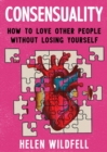 Image for Consensuality  : how to love other people without losing yourself